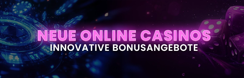 Neue Online Casinos – Innovative Bonusangebote
